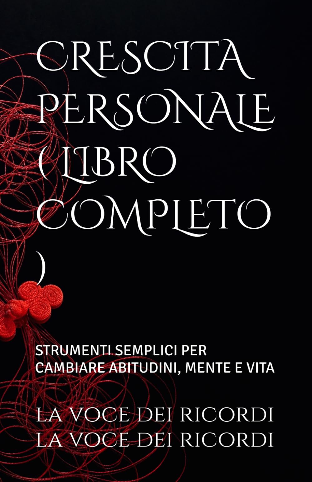 CRESCITA PERSONALE ( LIBRO COMPLETO ): STRUMENTI SEMPLICI PER CAMBIARE ABITUDINI, MENTE E VITA (CRESCITA PERSONALE E MENTE QUANTICA)