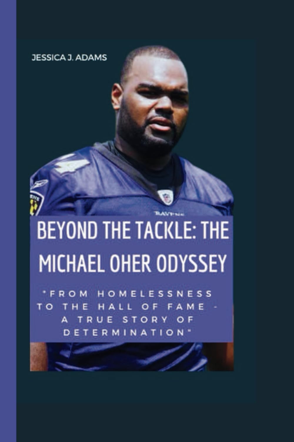 Beyond the Tackle: The Michael Oher Odyssey: "From Homelessness to the Hall of Fame - A True Story of Determination"
