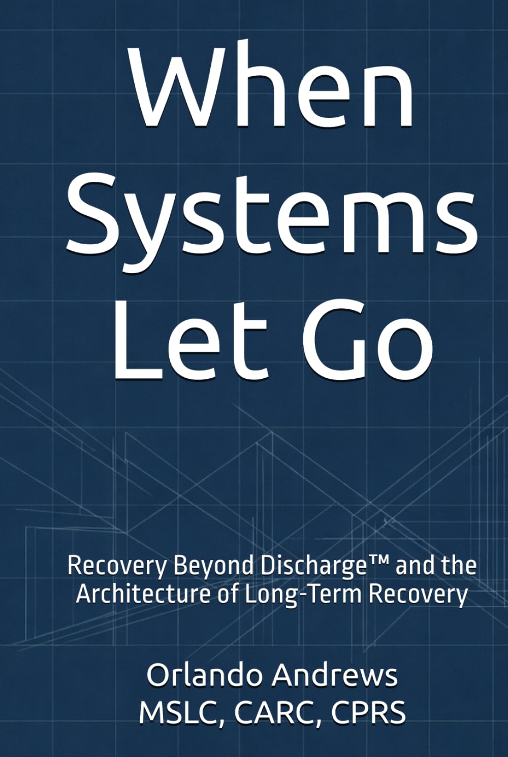 When Systems Let Go: Recovery Beyond Discharge™ and the Architecture of Long-Term Recovery