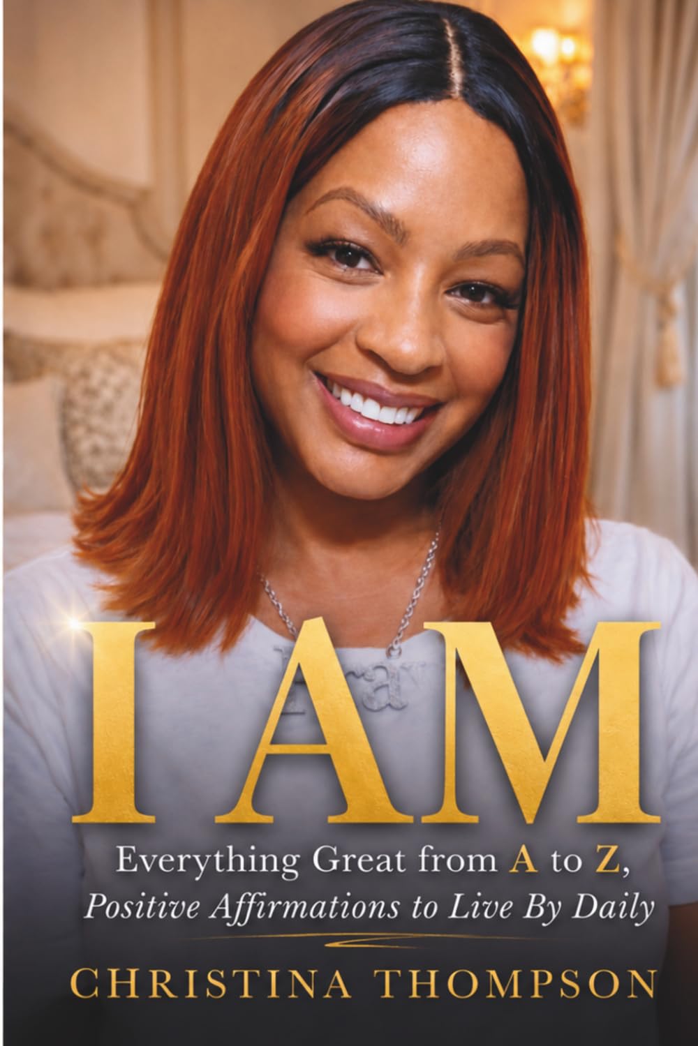 I AM | Everything Great from A to Z: Positive Affirmations to Live By Daily