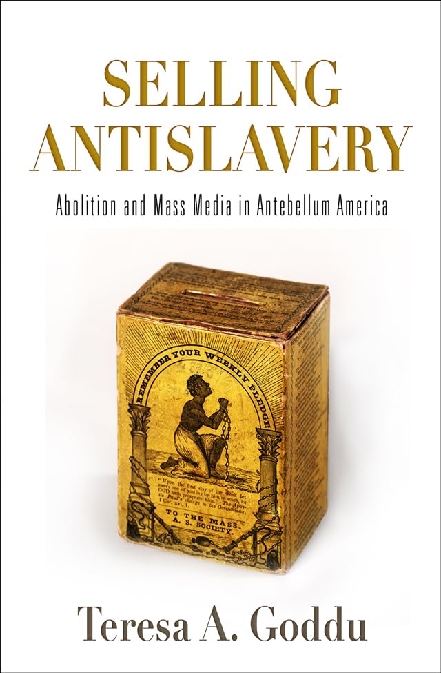 Selling Antislavery: Abolition and Mass Media in Antebellum America (Material Texts)