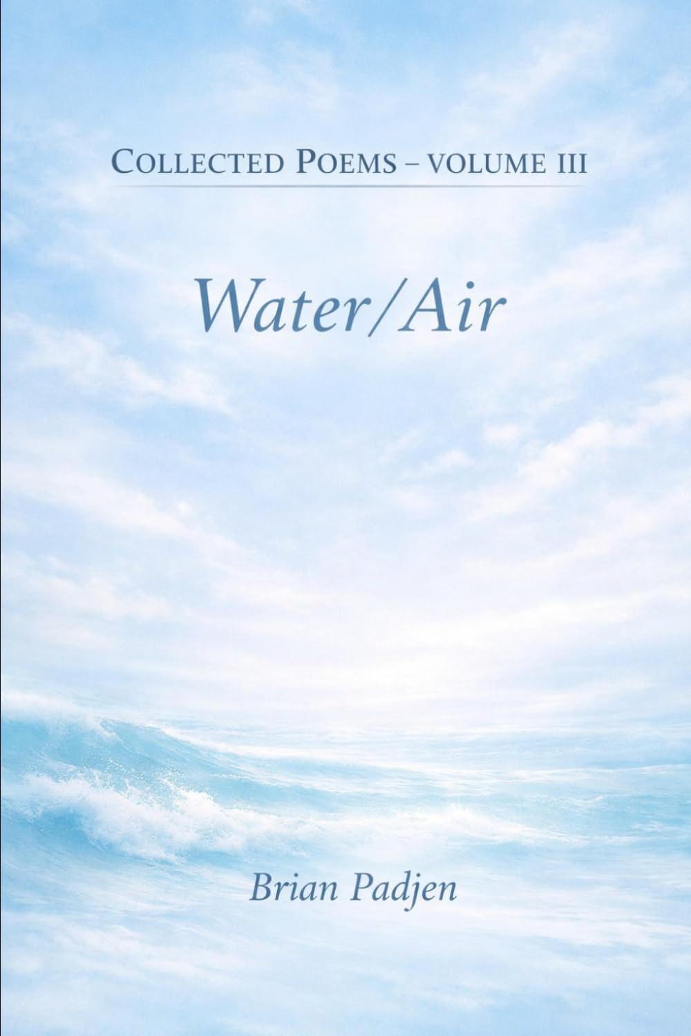 Collected Poems:: Volume III -Water/Air--