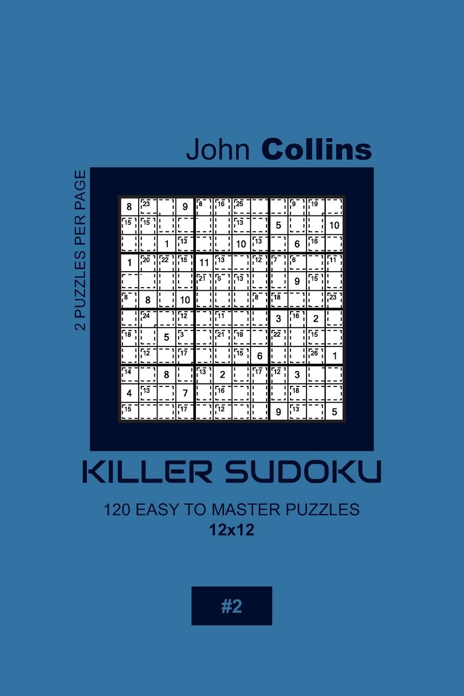 Killer Sudoku - 120 Easy To Master Puzzles 12x12 - 2 (Killer Sudoku Puzzle Book 12x12)