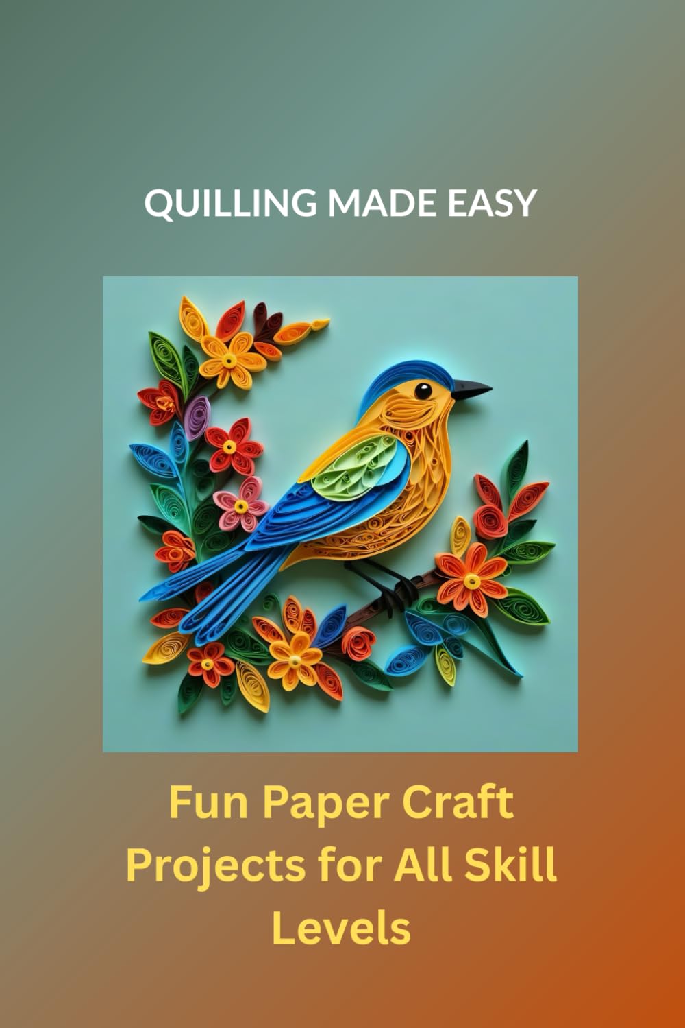 QUILLING MADE EASY: Fun Paper Craft Projects for All Skill Levels