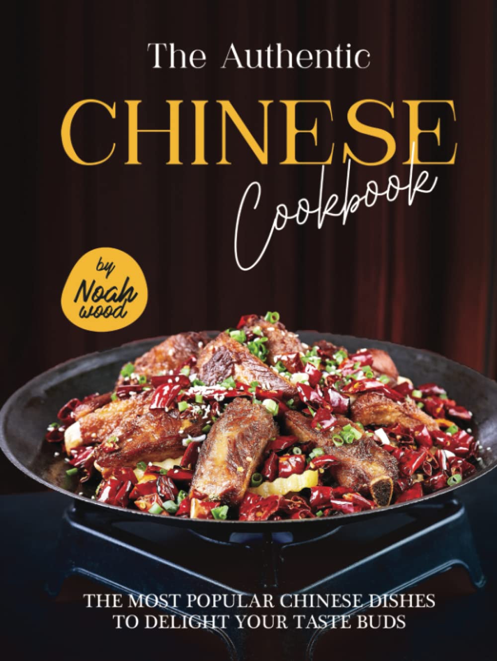 The Authentic Chinese Cookbook: The Most Popular Chinese Dishes to Delight Your Taste Buds