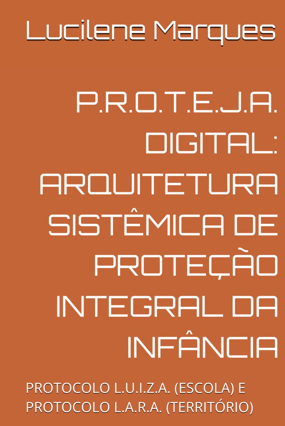 P.R.O.T.E.J.A. DIGITAL: ARQUITETURA SISTÊMICA DE PROTEÇÃO INTEGRAL DA INFÂNCIA: PROTOCOLO L.U.I.Z.A. (ESCOLA) e PROTOCOLO L.A.R.A. (TERRITÓRIO)