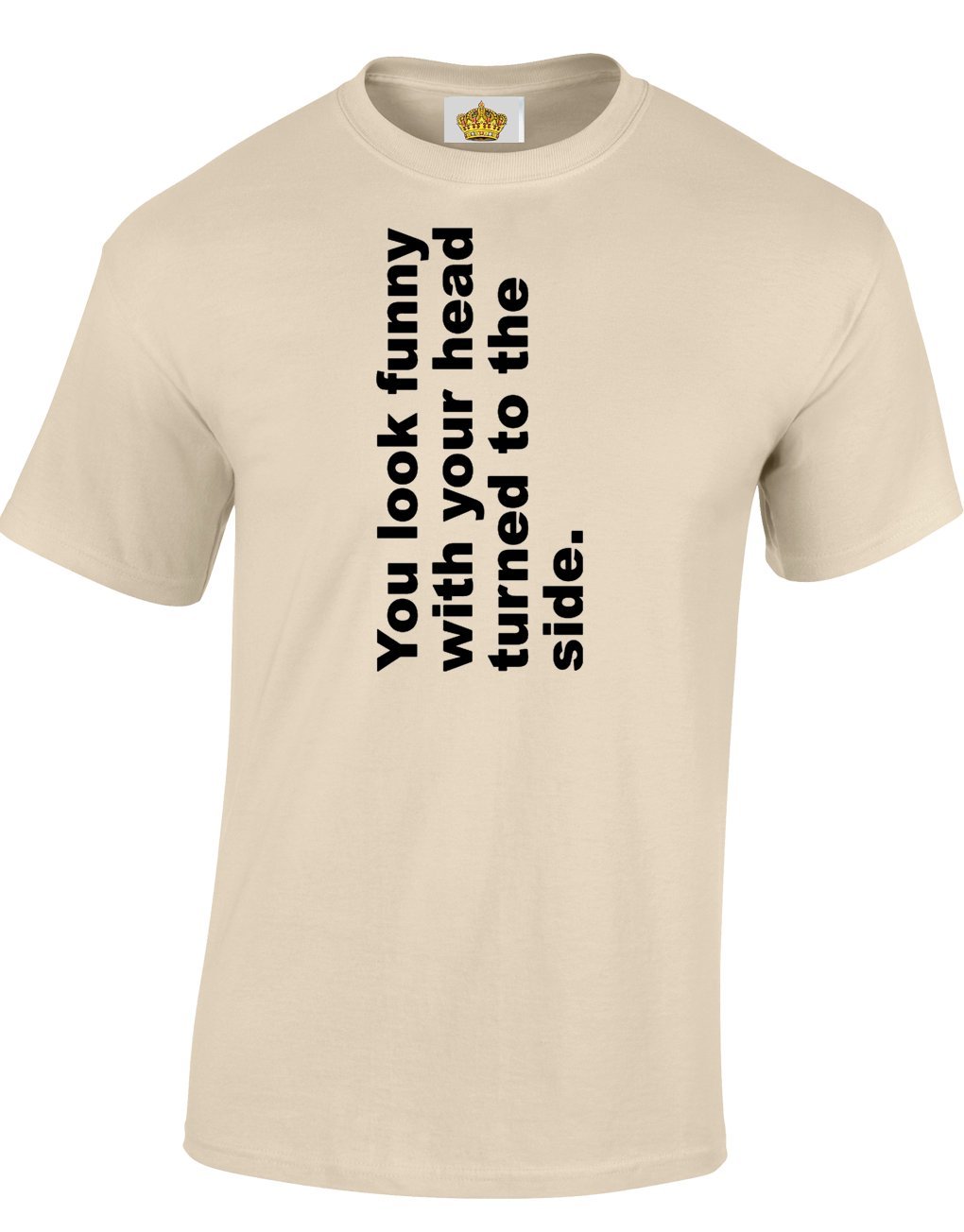 Crown Designs You Look Funny with Your Head Turned to The Side Funny Cool for Men & Teenagers T-Shirts Tops - Natural/XX-Large
