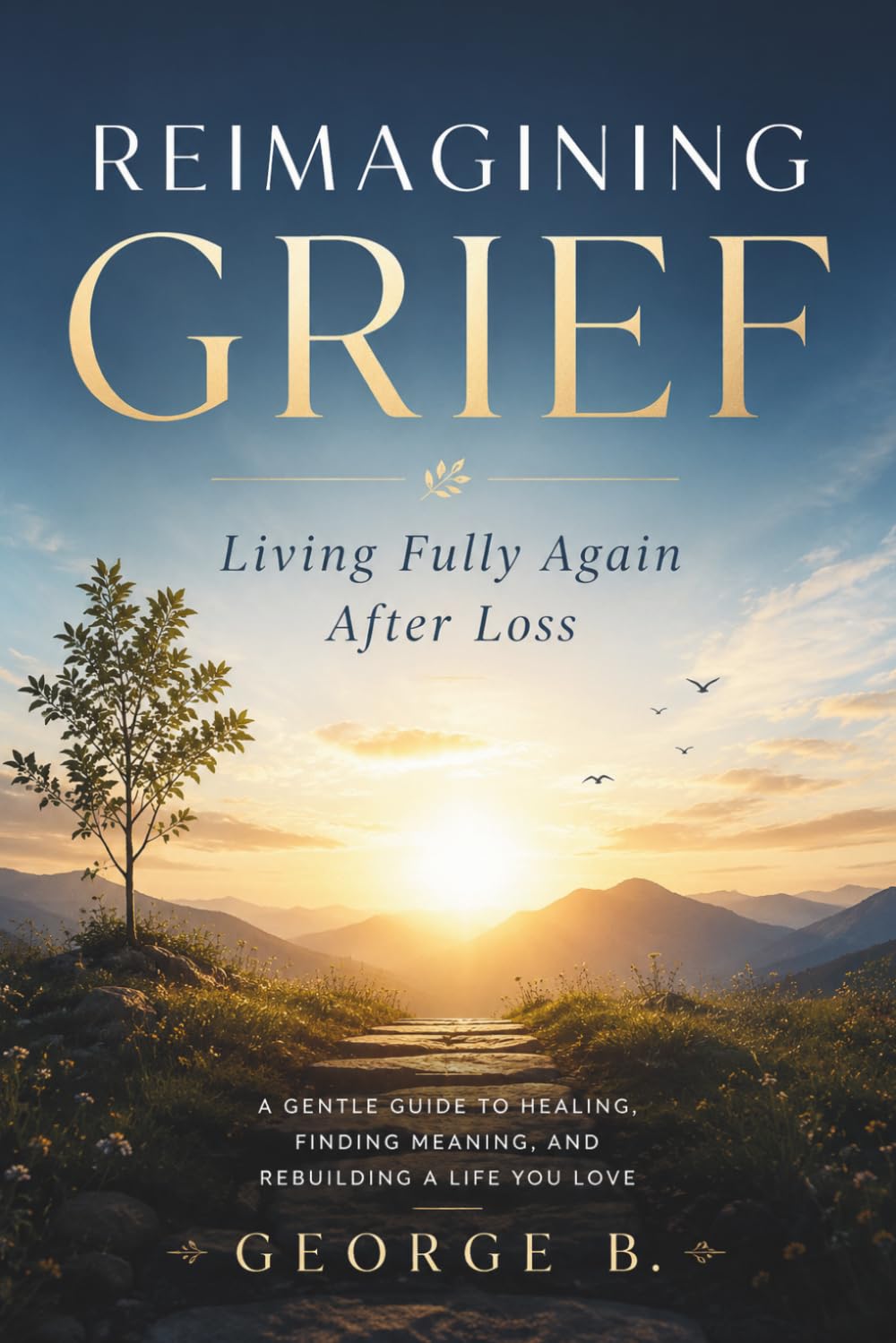 REIMAGINING GRIEF: Living Fully Again After Loss
