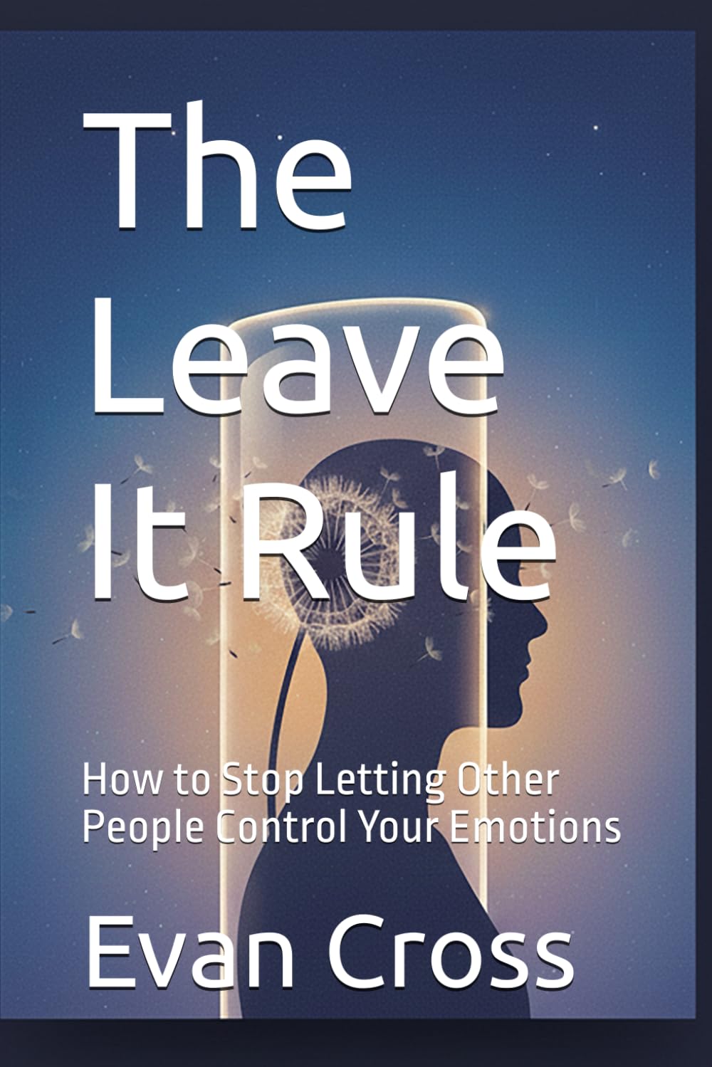 The Leave It Rule: How to Stop Letting Other People Control Your Emotions