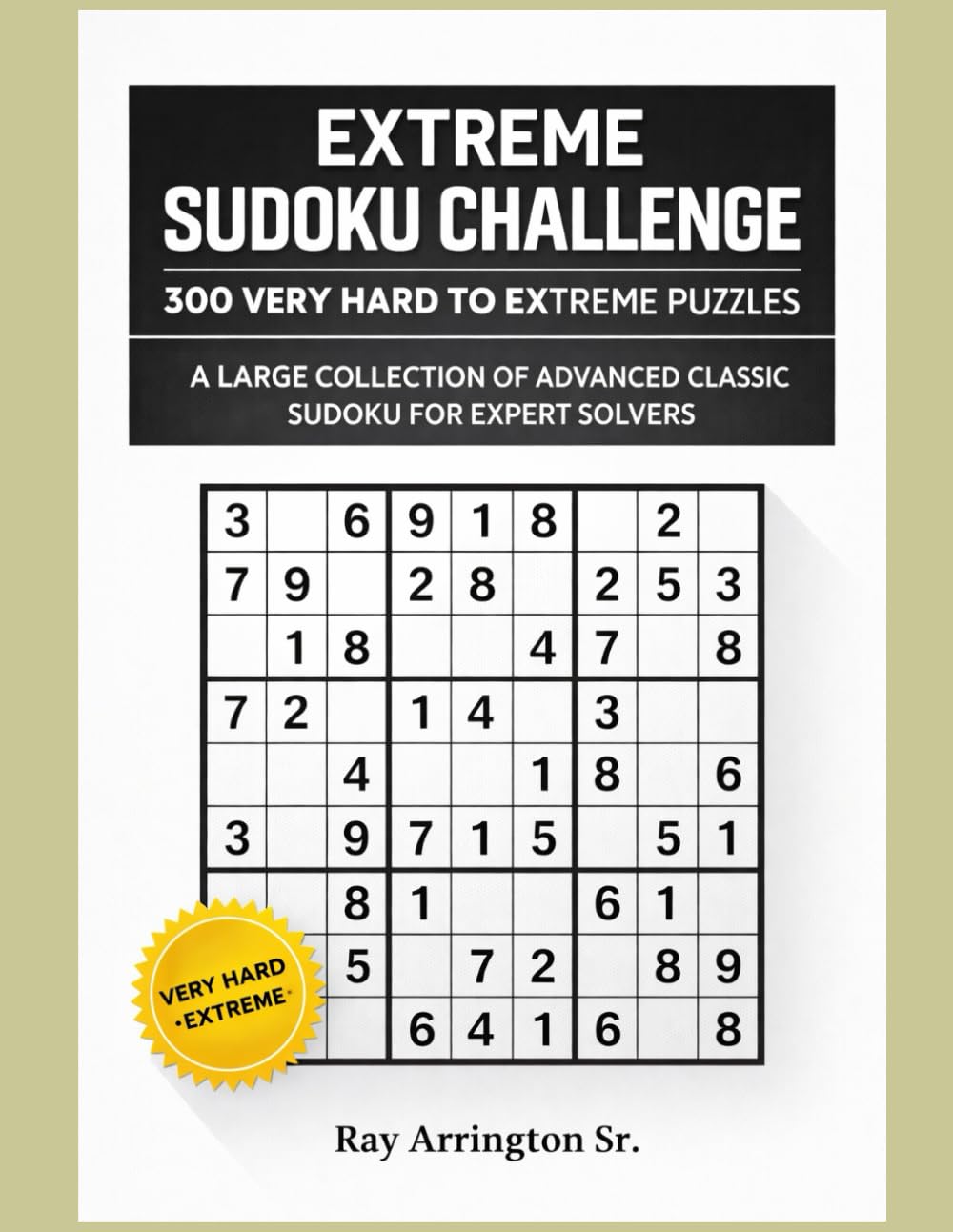 Extreme Sudoku Challenge: 300 Very Hard to Extreme Puzzles: A Large Collection of Advanced Classic Sudoku for Expert Solvers