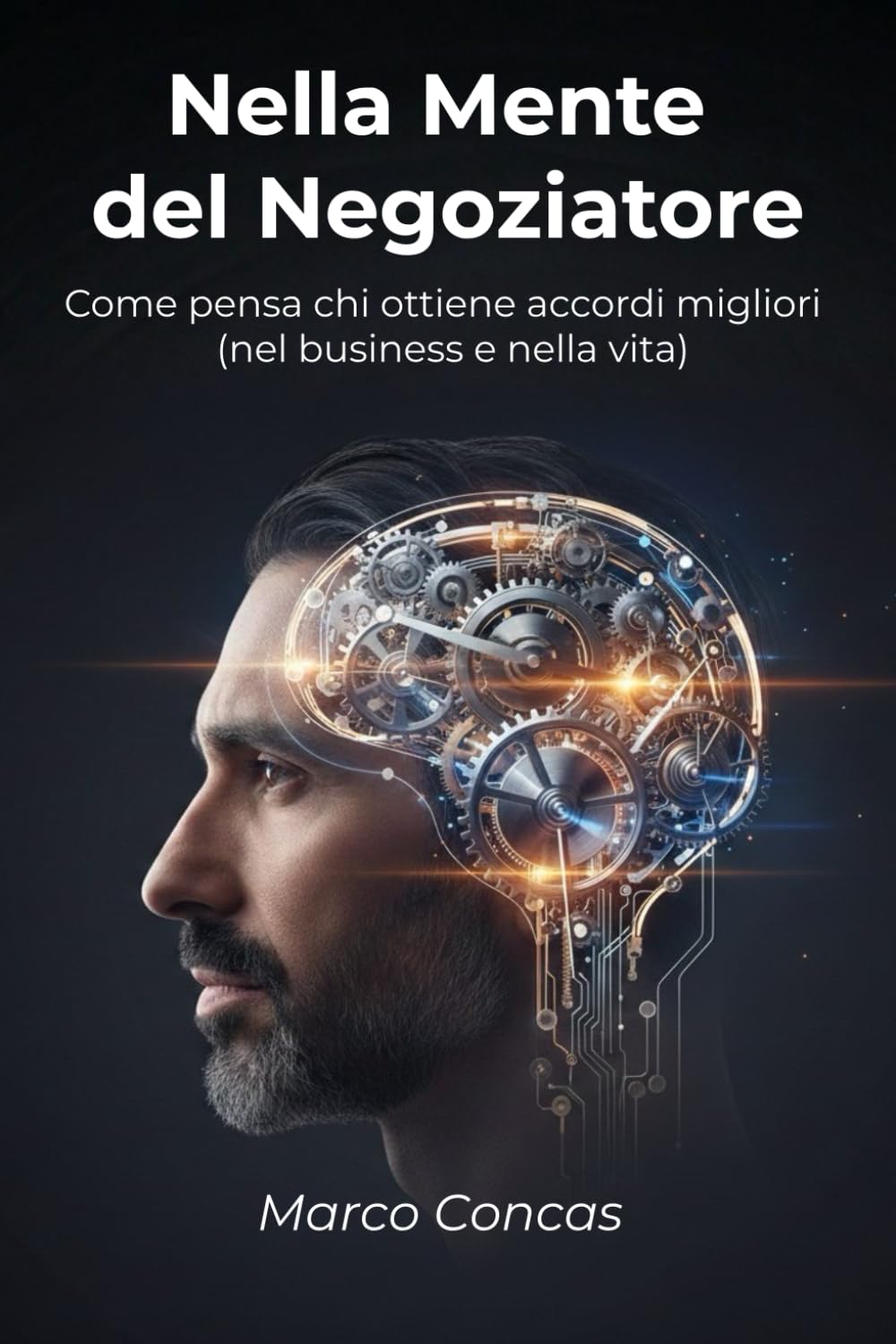 Nella Mente del Negoziatore: Come pensa chi ottiene accordi migliori (nel business e nella vita)