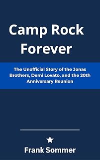 Camp Rock Forever : The Unofficial Story of the Jonas Brothers, Demi Lovato, and the 20th Anniversary Reunion (Headlines and Holizons series)