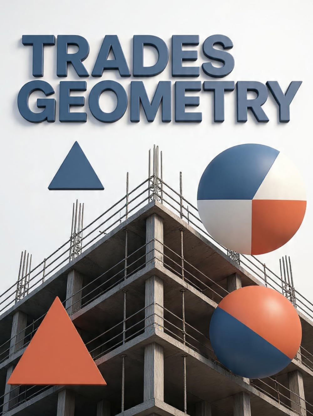 Trades Geometry: The Practical Math Every Carpenter, Plumber, Electrician, and Framer Actually Uses on the Job (GSU Mathification Series)