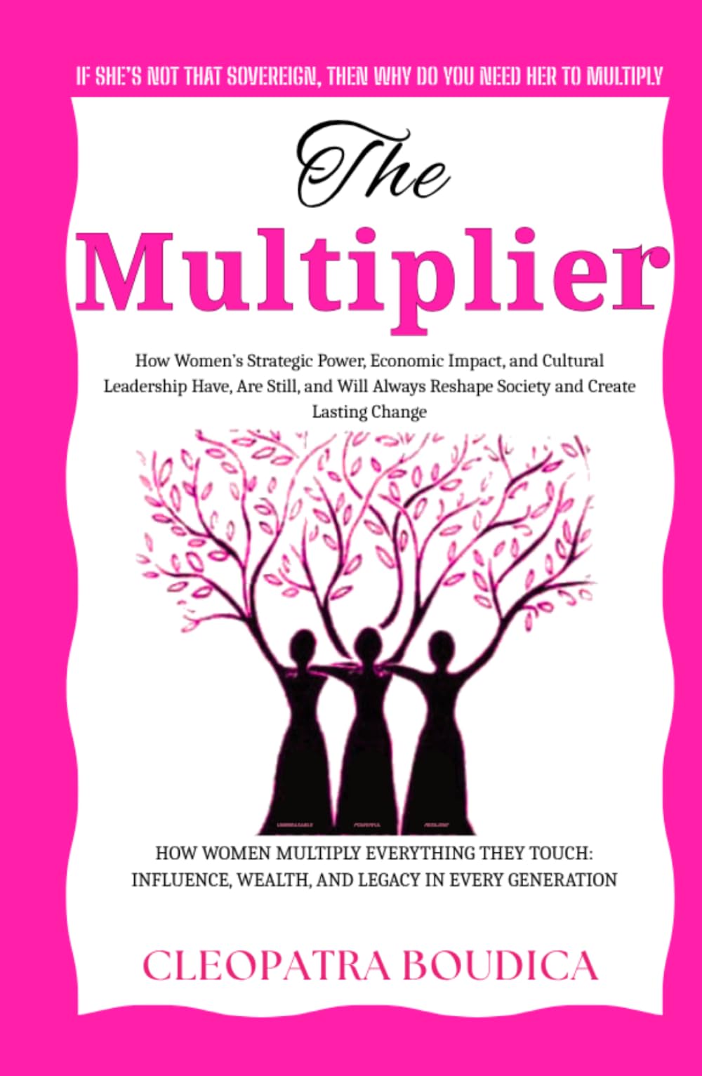 The Multiplier: How Women’s Strategic Power, Economic Impact, and Cultural Leadership Have, Are Still, and Will Always Reshape Society and Create Lasting Change