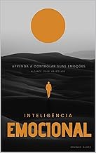 INTELIGÊNCIA EMOCIONAL : APRENDA A CONTROLAR SUAS EMOÇÕES