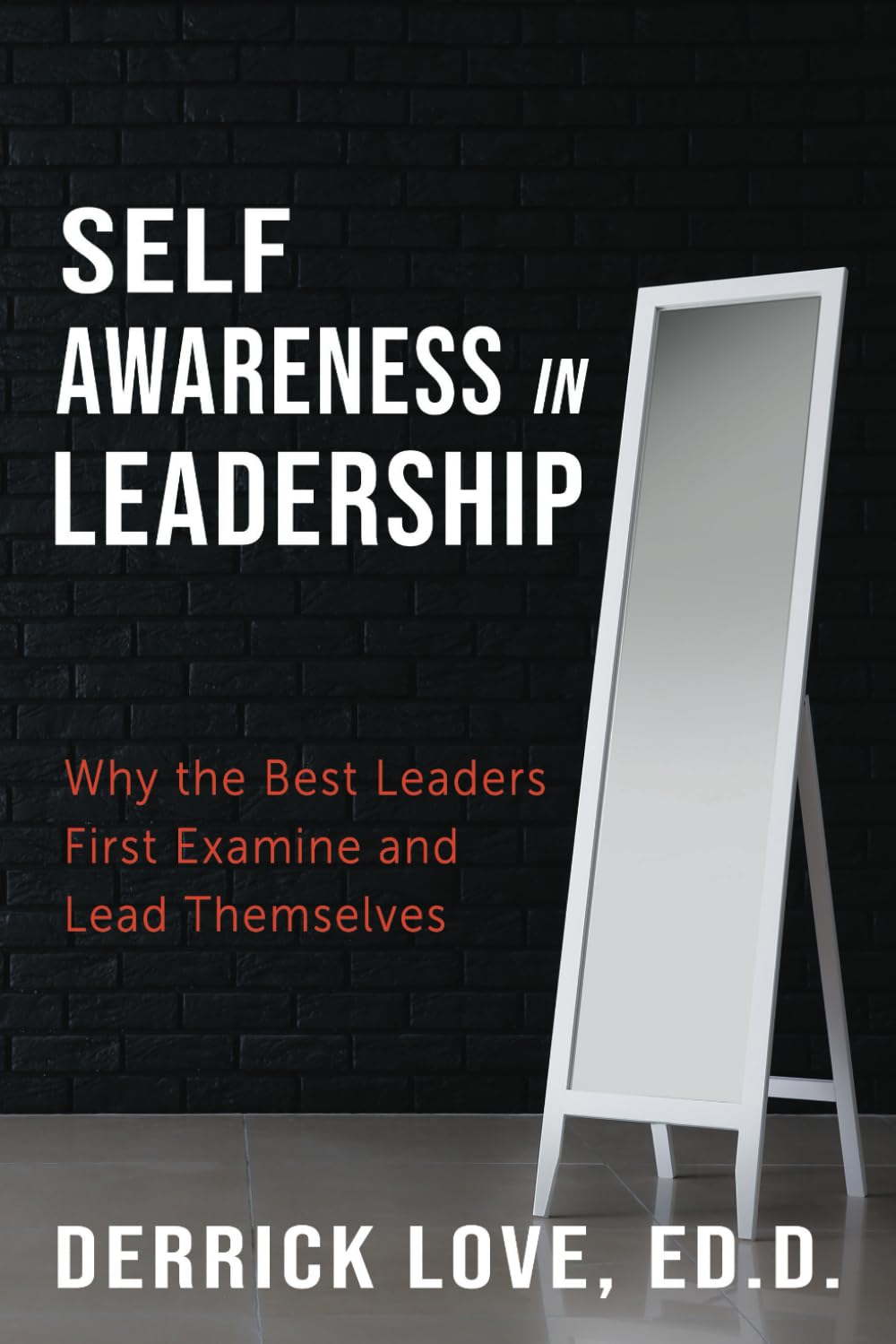 Self-Awareness in Leadership: Why the Best Leaders First Examine and Lead Themselves