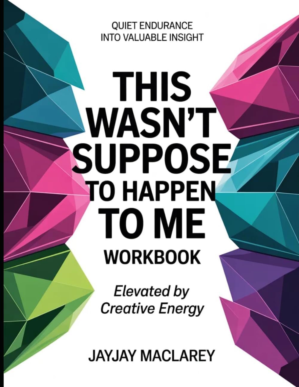 Quiet Endurance Into Valuable Insight This Wasn't Suppose To Happen To me: Elevated By Creative Energy