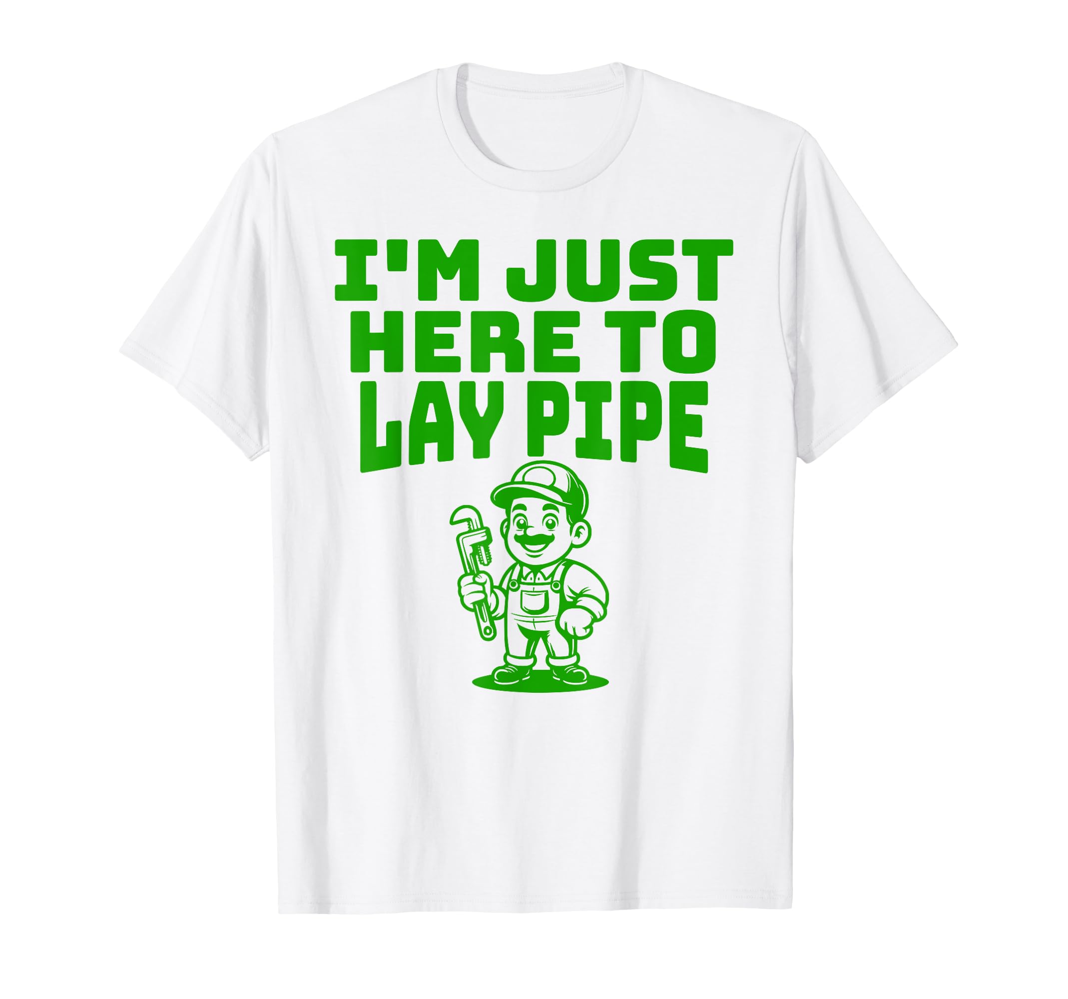 I'M JUST HERE TO LAY PIPE Funny Plumber Pipefitter Gift T-Shirt