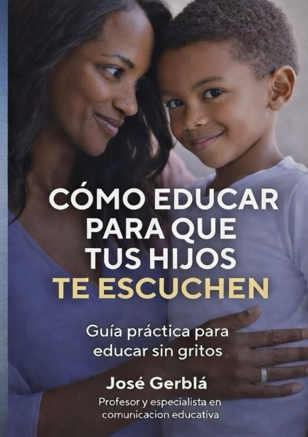 Cómo educar para que tus hijos te escuchen + herramientas prácticas y ejemplos reales: Guía práctica basada en neurociencia para educar sin gritos