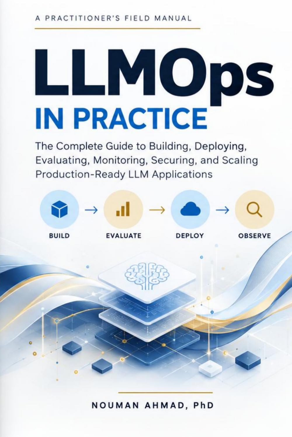 LLMOps in Practice: The Complete Guide to Building, Deploying, Evaluating, Monitoring, Securing, and Scaling Production-Ready LLM Applications
