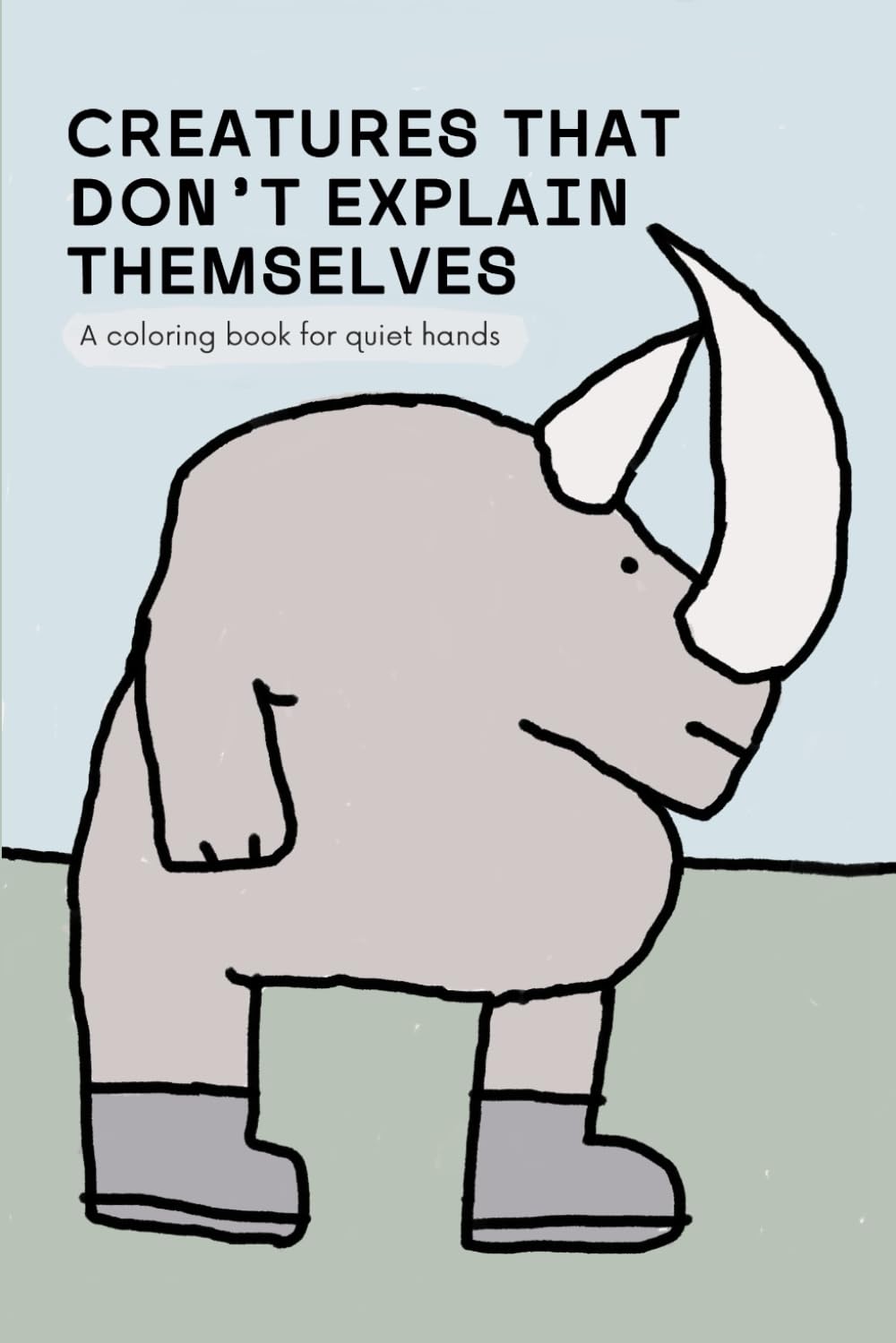 CREATURES THAT DON’T EXPLAIN THEMSELVES: A coloring book for quiet hands
