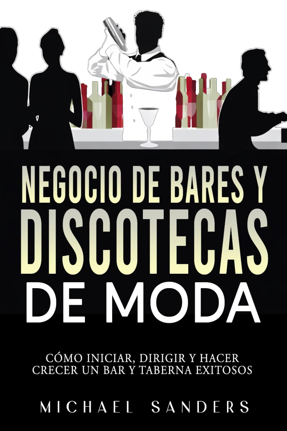 Negocio de bares y discotecas de moda: Cómo Iniciar, Dirigir y Hacer Crecer Un Bar y Taberna Exitosos