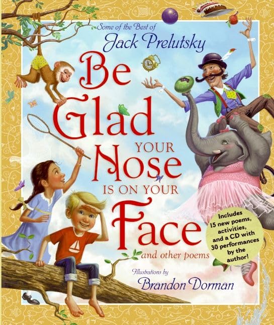 Be Glad Your Nose Is on Your Face: And Other Poems: Some of the Best of Jack Prelutsky Be Glad Your Nose Is on Your Face: And Other Poems: Some of the Best of Jack Prelutsky