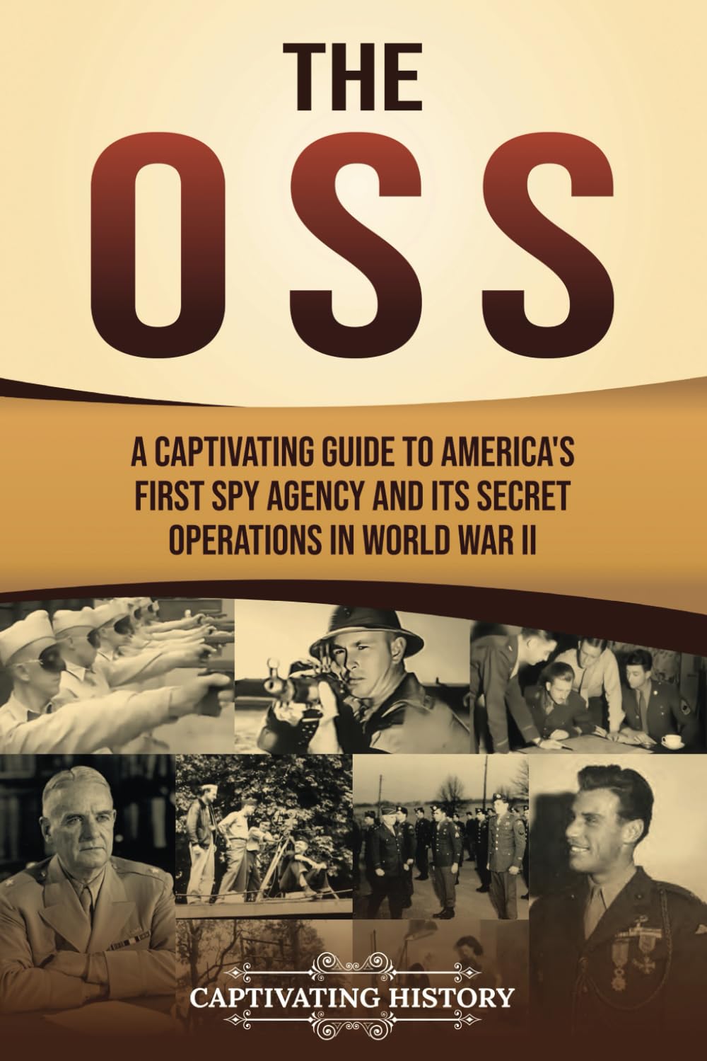 The OSS: A Captivating Guide to America's First Spy Agency and Its Secret Operations in World War II (U.S. Military History)