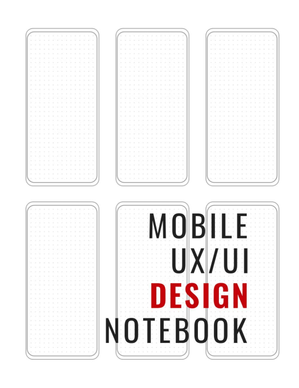 Mobile Ux/Ui Design Notebook: Responsive Mobile UX/UI Design Wireframe Sketchbook - Dot Grid - Prototype Your Apps Projects With Mockups - User ... Design - ( App Developers & Designers Gift )