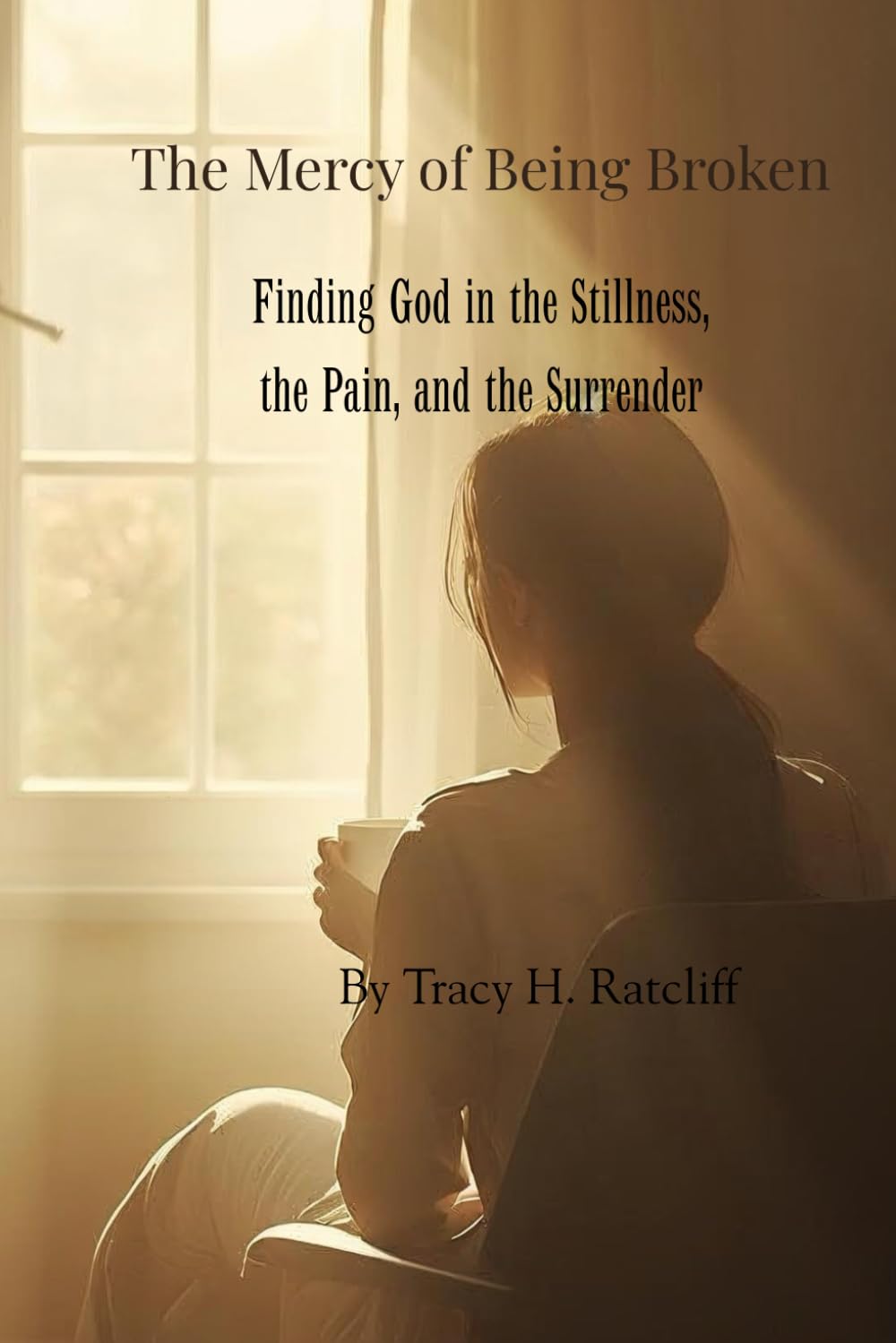 The Mercy of Being Broken: Finding God in the stillness, the pain, and the surrender