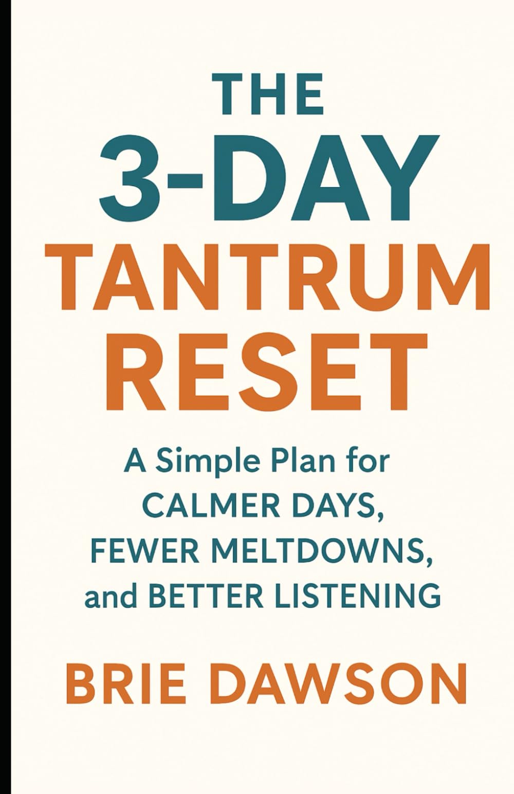 The 3 Day Tantrum Reset: A Simple Plan for Calmer Days, Fewer Meltdowns, and Better Listening
