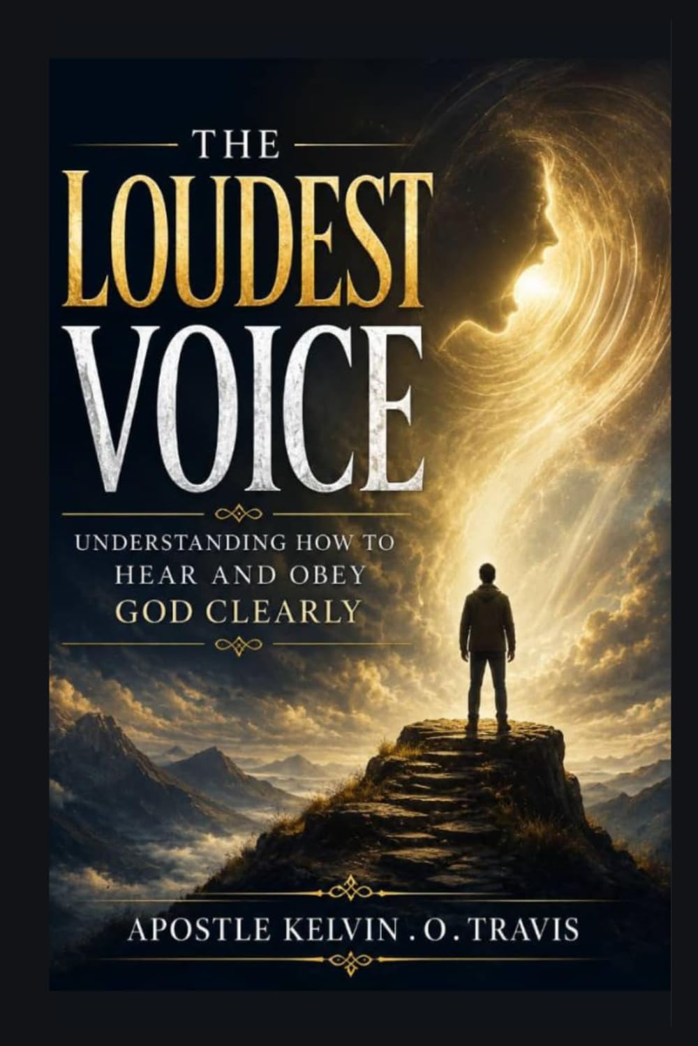 THE LOUDEST VOICE: UNDERSTANDING HOW TO HEAR AND OBEY GOD CLEARLY