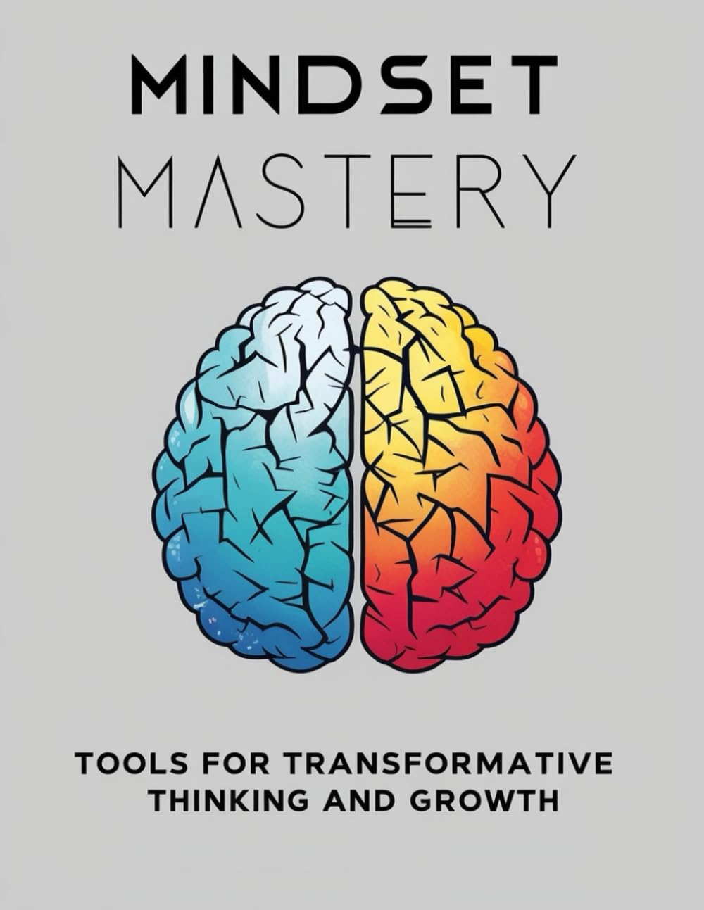 Mindset Mastery: Tools for Transformative Thinking and Growth