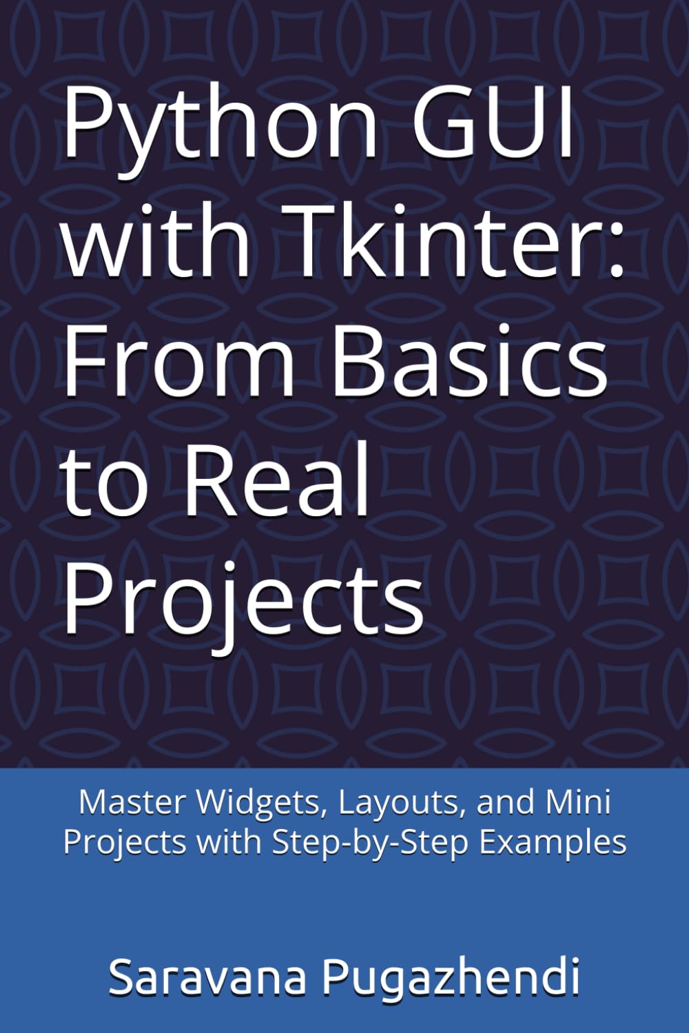 Python GUI with Tkinter: From Basics to Real Projects: Master Widgets, Layouts, and Mini Projects with Step-by-Step Examples
