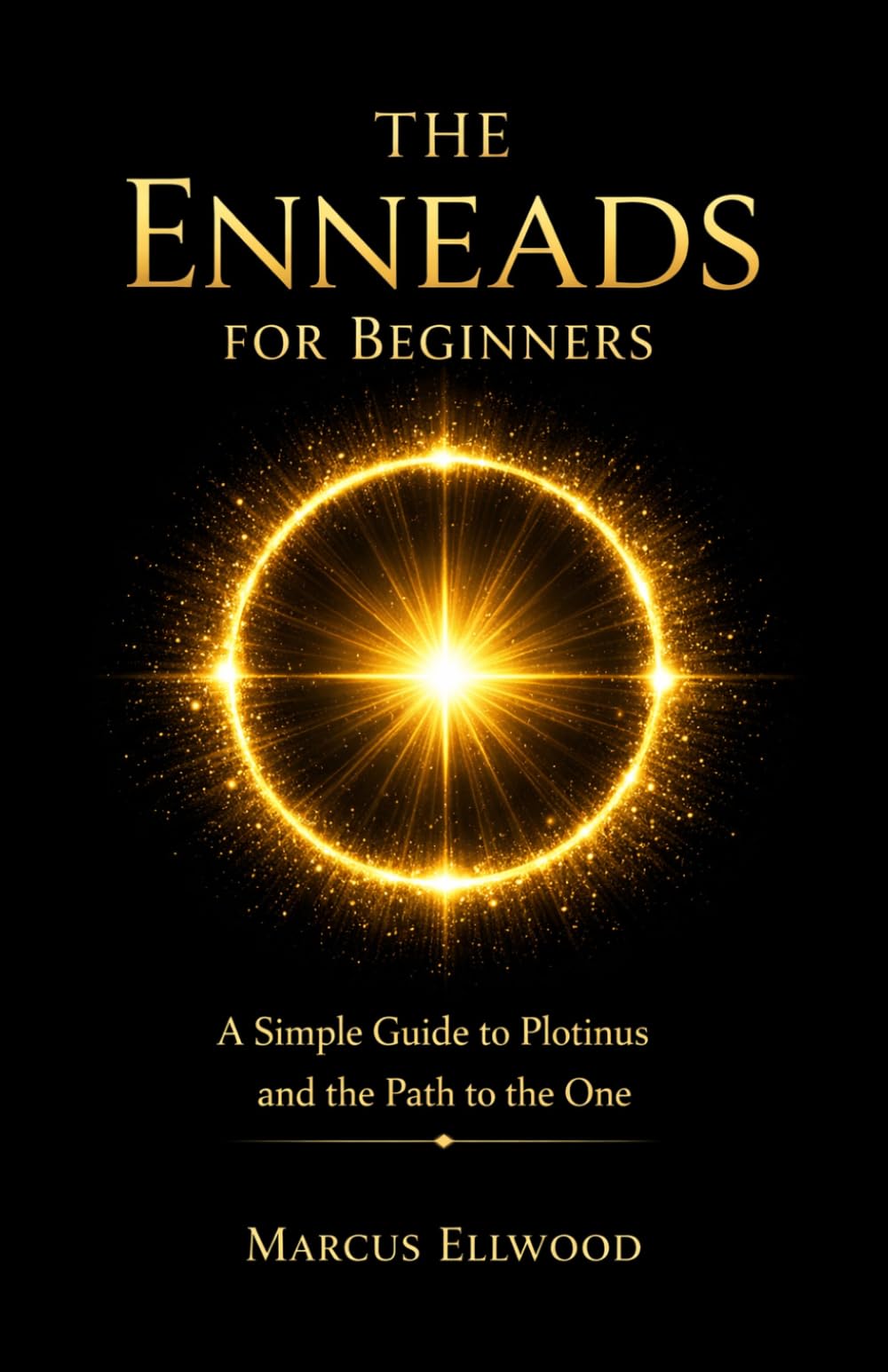 The Enneads for Beginners: A Simple Guide to Plotinus and the Path to the One