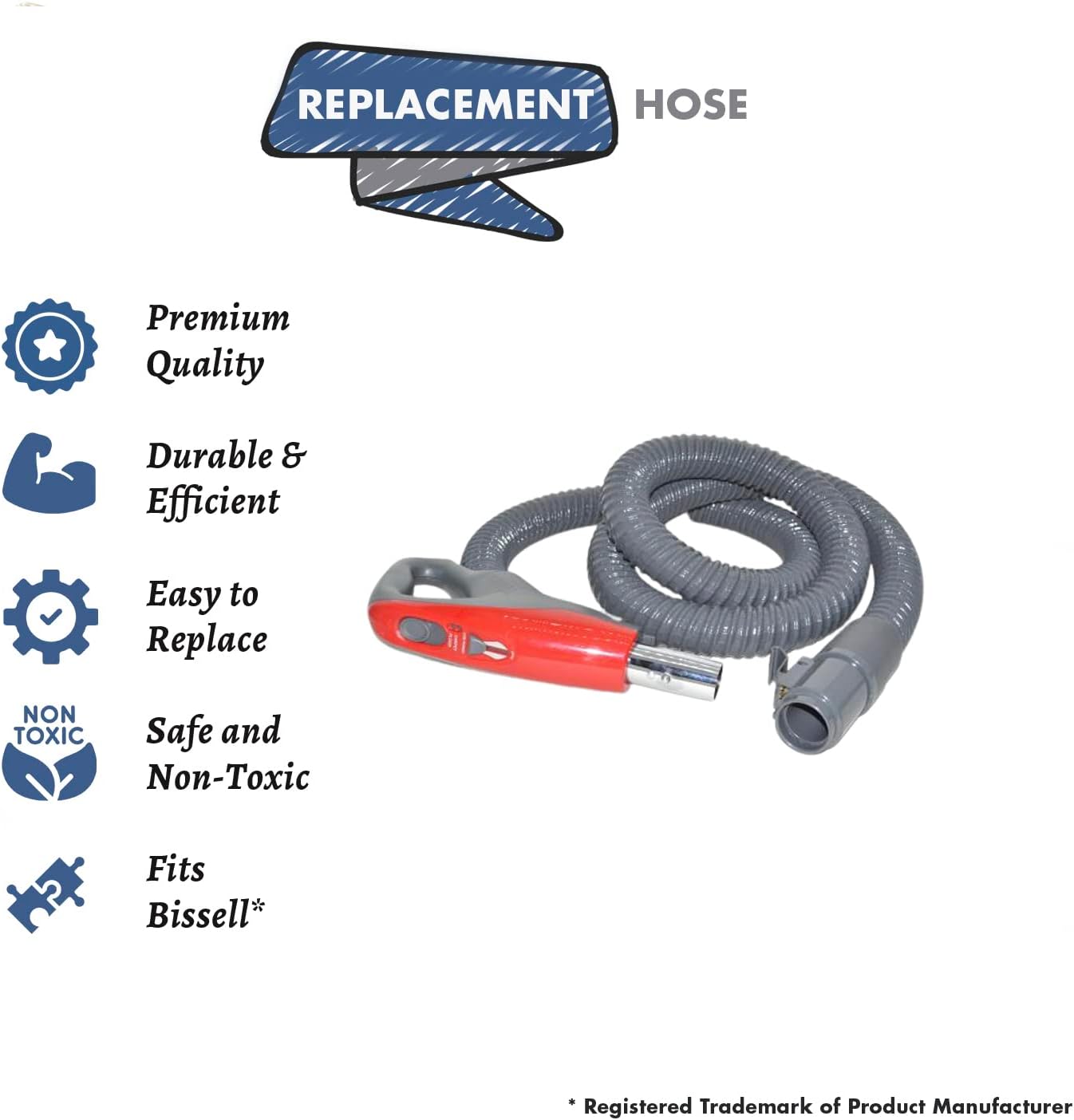 Features of the replacement hose: Premium Quality, Durable & Efficient, Easy to Replace, Safe and Non-Toxic, Fits Bissell