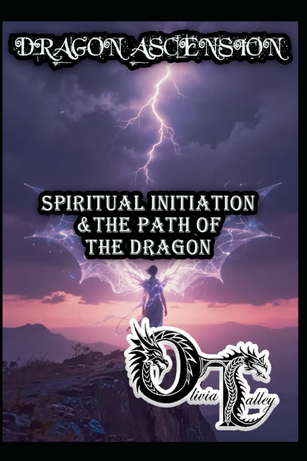 DRAGON ASCENSION: SPIRITUAL INITIATION & THE PATH OF THE DRAGON: 19 (Olivia Talley's Dragon Magick)