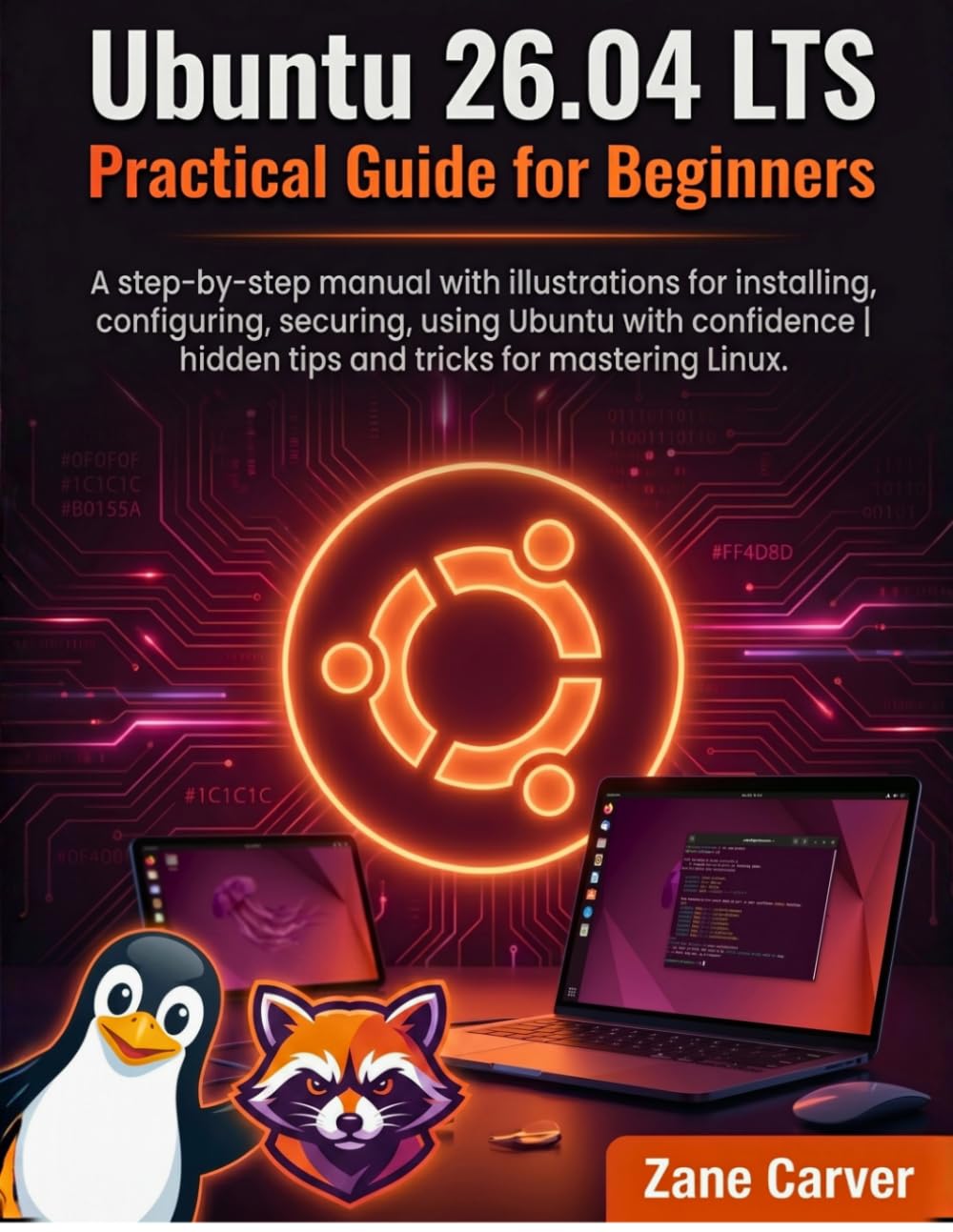 Ubuntu 26.04 LTS Practical Guide for Beginners: A step-by-step manual with illustrations for installing, configuring, securing, using Ubuntu with ... | hidden tips and tricks for mastering Linux