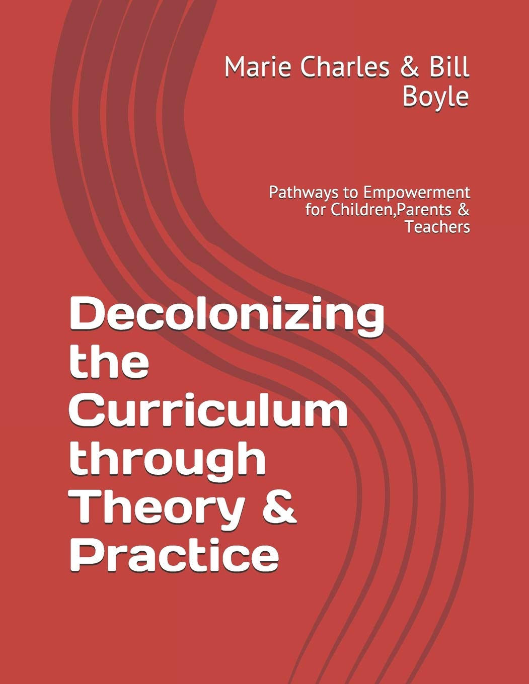 Decolonizing the Curriculum through Theory & Practice: Pathways to Empowerment for Children,Parents & Teachers (What your school will never teach you: Decolonizing the Curriculum)