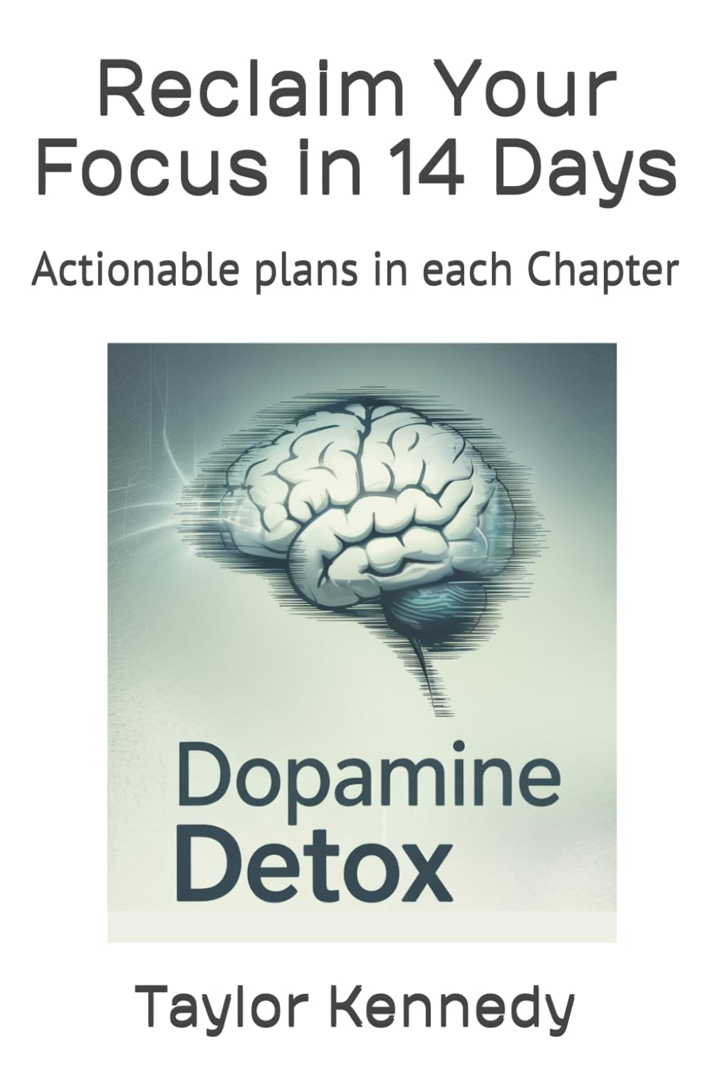 Dopamine Detox: Break Digital Addiction, Rewire Your Brain, and Regain Focus, Motivation, and Control in a Distracted World