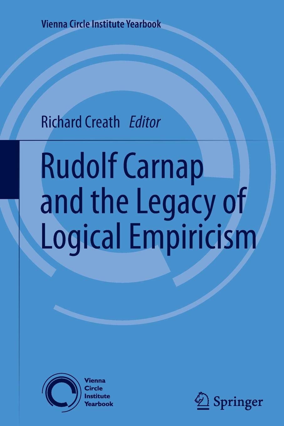 Rudolf Carnap and the Legacy of Logical Empiricism: 16 (Vienna Circle Institute Yearbook)