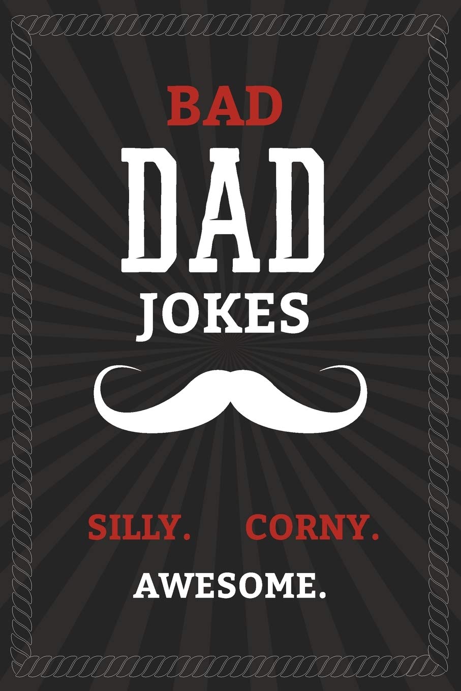 BAD DAD JOKES - Silly. Corny. Awesome.: Bad Dad Jokes Book for the Best Dad – From Funny to Hilarious to Ridiculous
