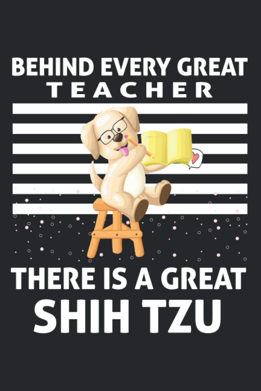 Behind Every Great Teacher There is a Great Shih Tzu: Cute Funny Blank Lined Journal Great Gift Idea For Dog Lover especially Shih Tzu owner