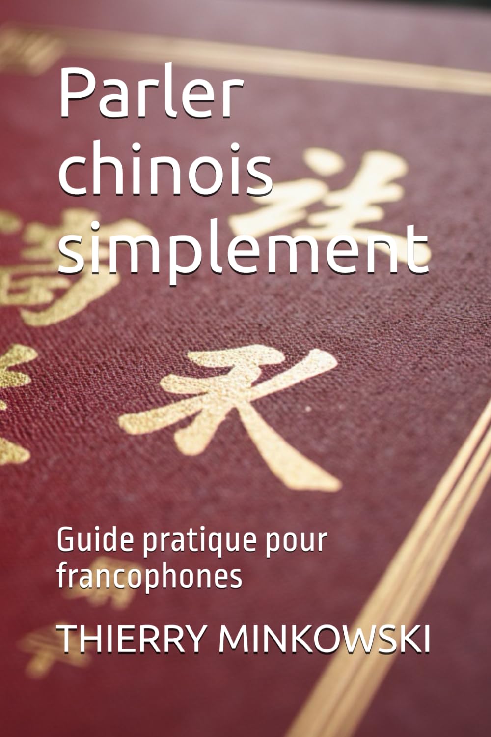 Parler chinois simplement: Guide pratique pour francophones