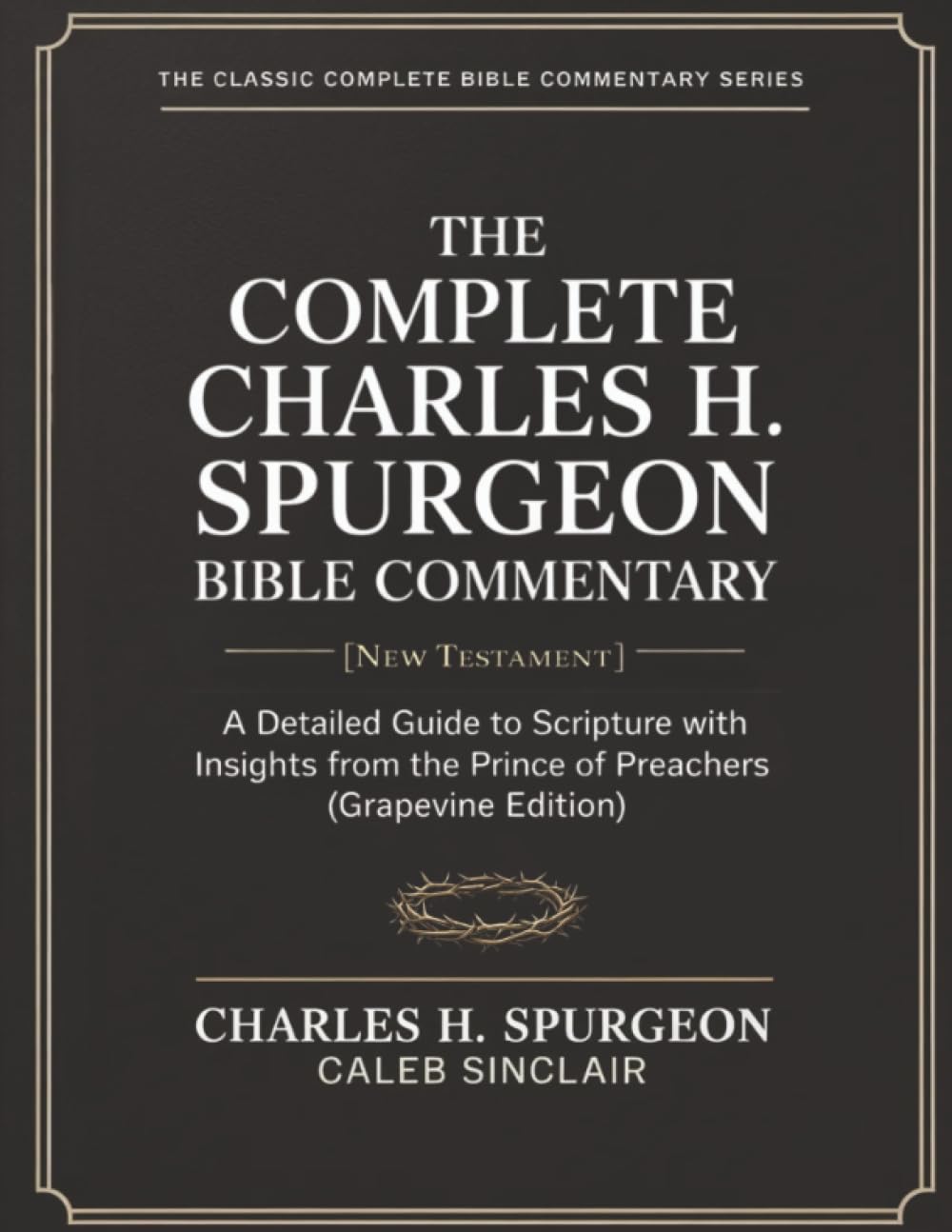 The Complete Charles H. Spurgeon Bible Commentary [New Testament]: A Detailed Guide to Scripture with Insights from the Prince of Preachers (Grapevine Edition) (The Spurgeon Bible Commentary Series)