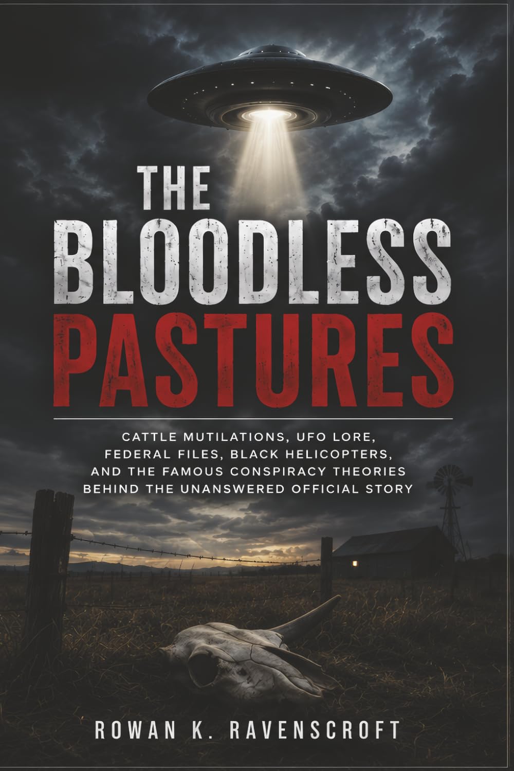 The Bloodless Pastures: Cattle Mutilations UFO Lore Federal Files Black Helicopters and the Famous Conspiracy Theories Behind the Unanswered Official Story