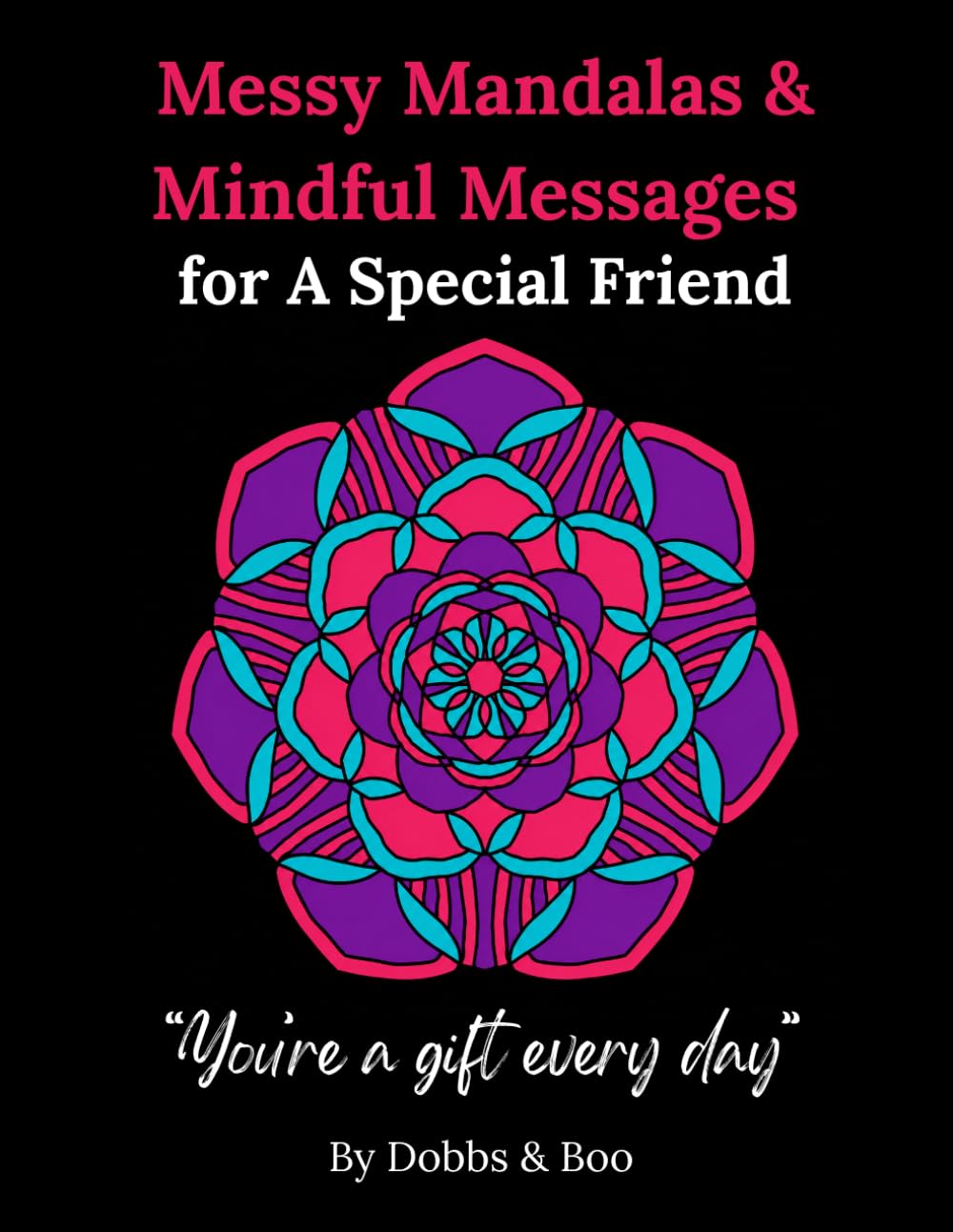 Messy Mandalas and Mindful Messages for a Special Friend: A colouring escape filled with gratitude, laughter and the magic of friendship.