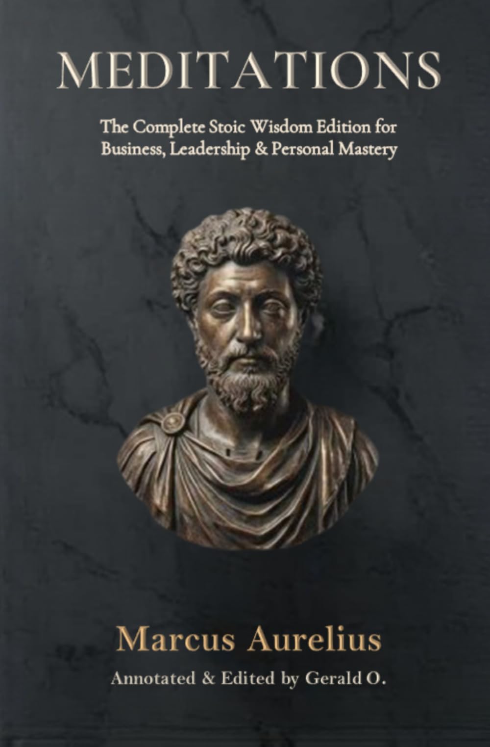 MEDITATIONS: The Complete Stoic Wisdom Edition for Business, Leadership & Personal Mastery