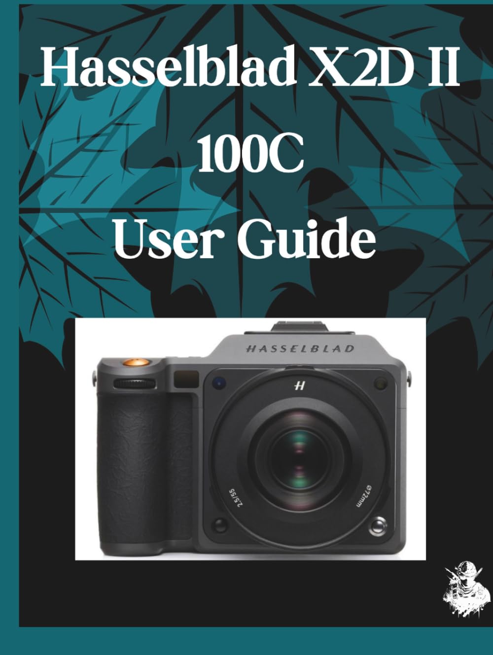 Hasselblad X2D II 100C User Guide: A Clear, Detailed Manual to Camera Settings and Troubleshooting for Beginners and Seniors