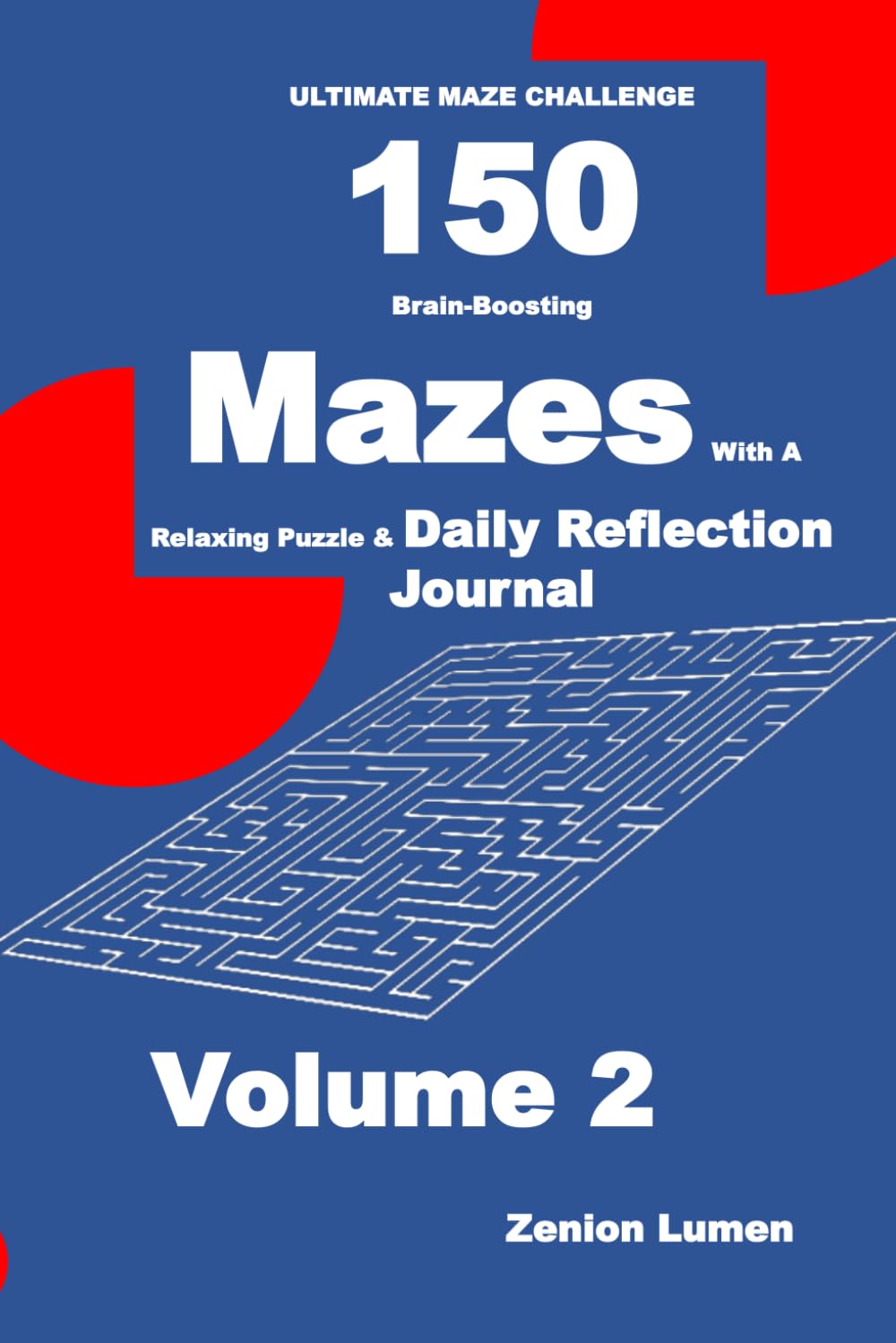 ULTIMATE MAZE CHALLENGE 150 Brain-Boosting Mazes with A Relaxing Puzzle & Daily Reflection Journal Volume 2: Blank Diary Pages with Maze Puzzle: For Adults, Seniors, and Teens